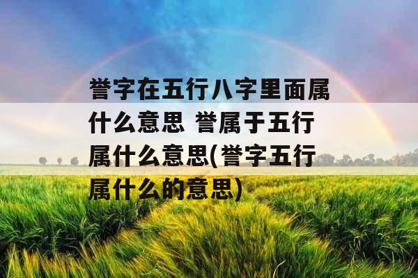 誉字在五行八字里面属什么意思 誉属于五行属什么意思(誉字五行属什么的意思) 誉字在五行八字里面属什么意思 誉属于五行属什么意思(誉字五行属什么的意思)