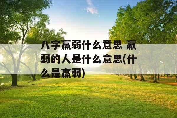 八字羸弱什么意思 羸弱的人是什么意思(什么是羸弱)