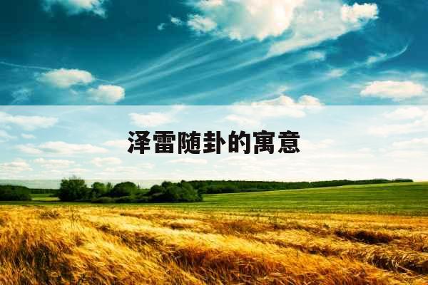 泽雷随卦的寓意