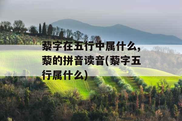 藜字在五行中属什么,藜的拼音读音(藜字五行属什么)