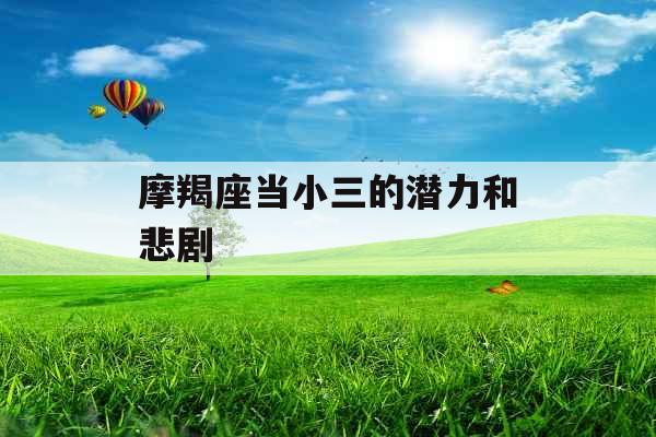 摩羯座当小三的潜力和悲剧 摩羯座当小三的潜力和悲剧