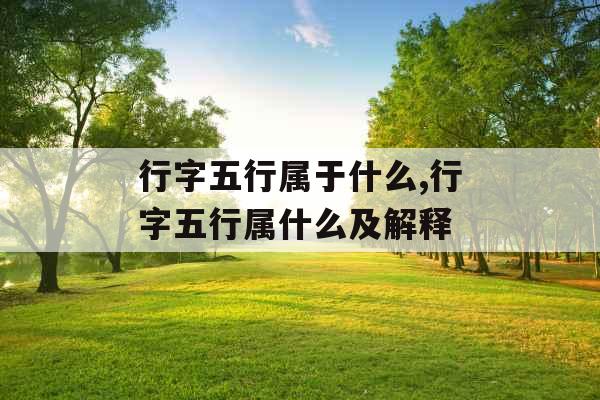 行字五行属于什么,行字五行属什么及解释