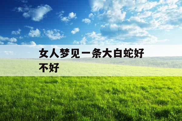 女人梦见一条大白蛇好不好