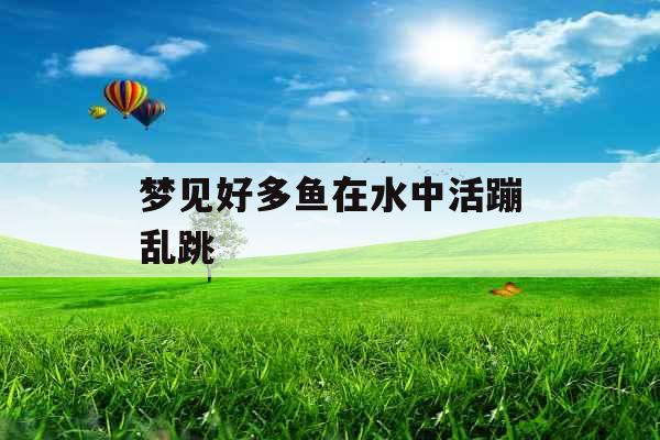 梦见好多鱼在水中活蹦乱跳