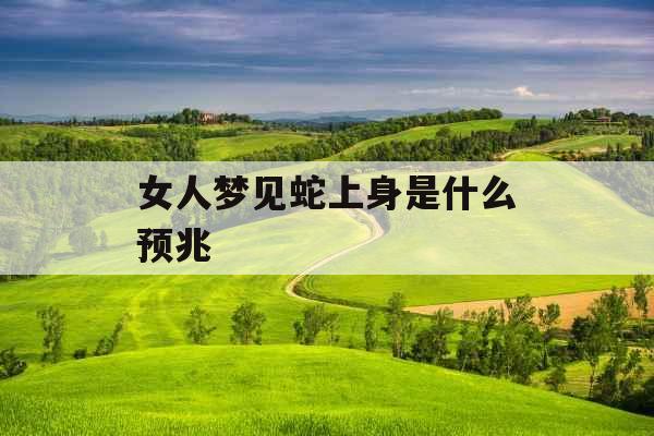 女人梦见蛇上身是什么预兆