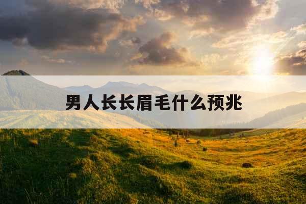 男人长长眉毛什么预兆