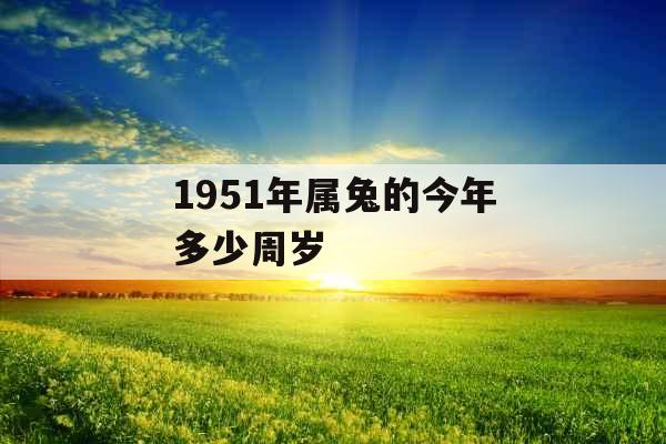 1951年属兔的今年多少周岁