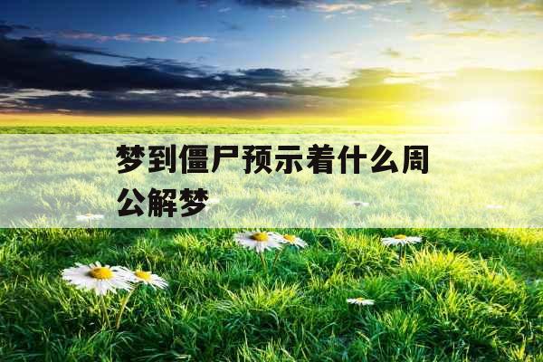 梦到僵尸预示着什么周公解梦