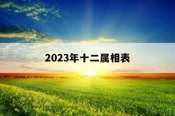 2023年十二属相表 2023年十二属相表