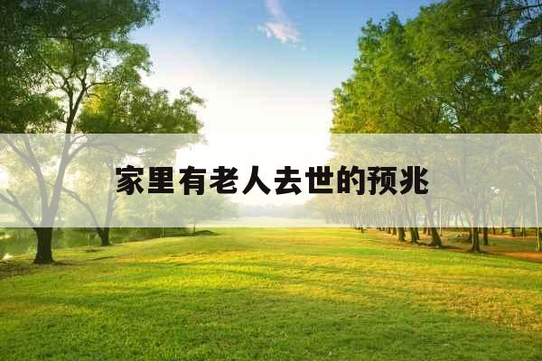 家里有老人去世的预兆 家里有老人去世的预兆