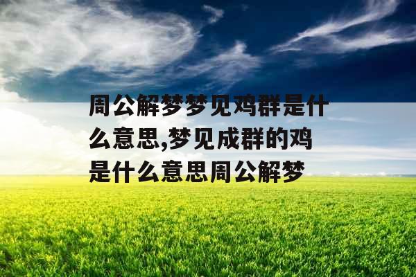 周公解梦梦见鸡群是什么意思,梦见成群的鸡是什么意思周公解梦 周公解梦梦见鸡群是什么意思,梦见成群的鸡是什么意思周公解梦
