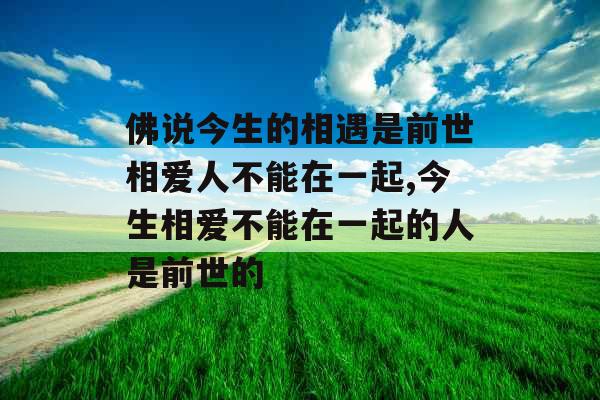 佛说今生的相遇是前世相爱人不能在一起,今生相爱不能在一起的人是前世的 佛说今生的相遇是前世相爱人不能在一起,今生相爱不能在一起的人是前世的