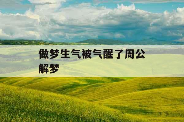 做梦生气被气醒了周公解梦 做梦生气被气醒了周公解梦