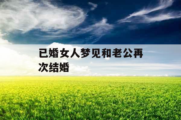 已婚女人梦见和老公再次结婚