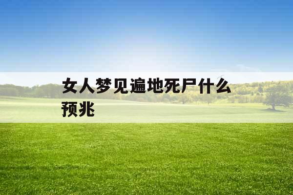 女人梦见遍地死尸什么预兆