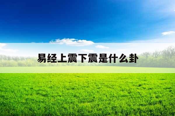 易经上震下震是什么卦