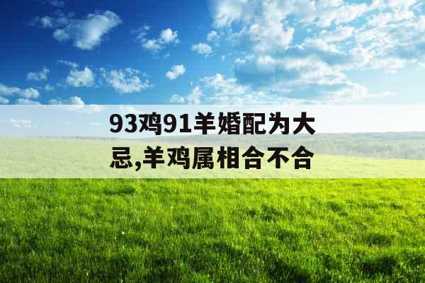 93鸡91羊婚配为大忌,羊鸡属相合不合