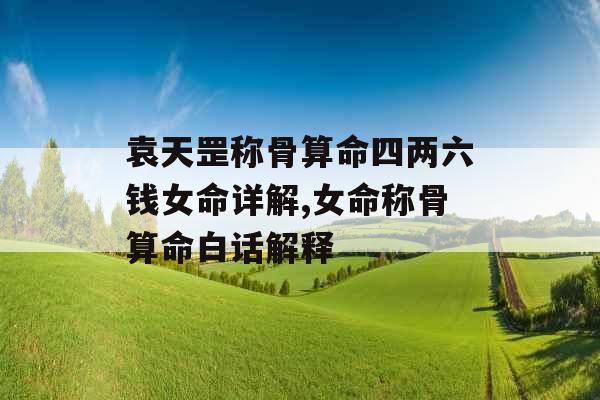 袁天罡称骨算命四两六钱女命详解,女命称骨算命白话解释