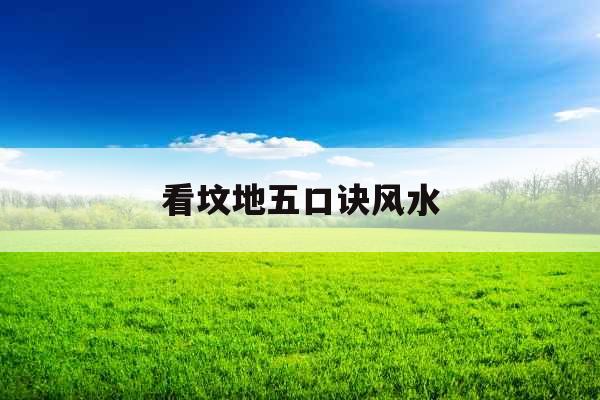 看坟地五口诀风水