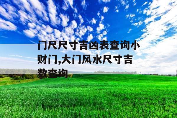 门尺尺寸吉凶表查询小财门,大门风水尺寸吉数查询 门尺尺寸吉凶表查询小财门,大门风水尺寸吉数查询
