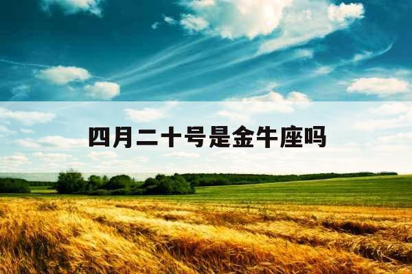 四月二十号是金牛座吗