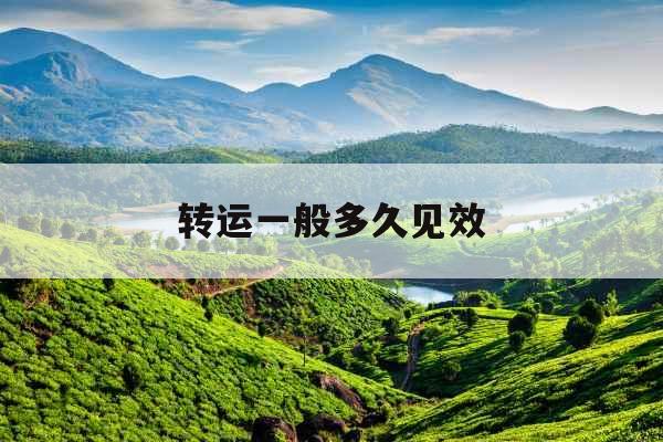 转运一般多久见效