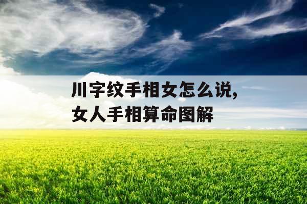 川字纹手相女怎么说,女人手相算命图解 川字纹手相女怎么说,女人手相算命图解