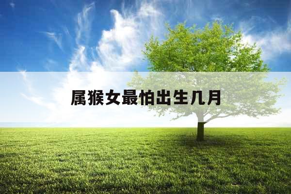 属猴女最怕出生几月
