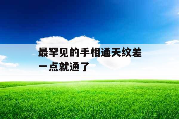 最罕见的手相通天纹差一点就通了