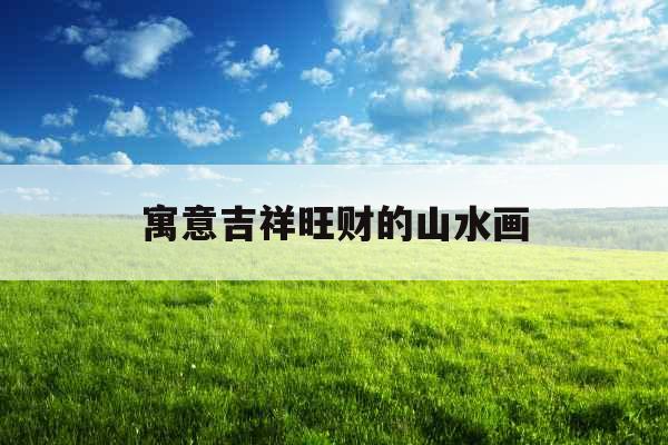 寓意吉祥旺财的山水画