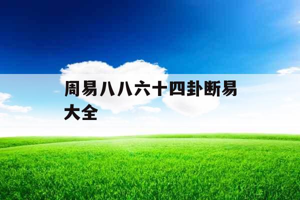 周易八八六十四卦断易大全 周易八八六十四卦断易大全