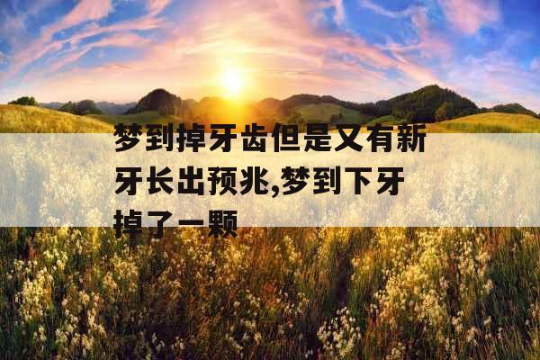 梦到掉牙齿但是又有新牙长出预兆,梦到下牙掉了一颗