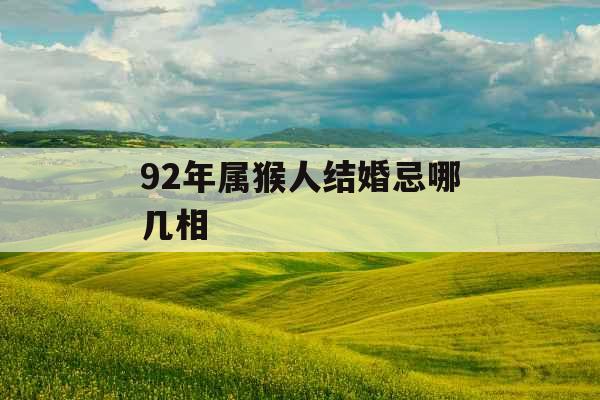 92年属猴人结婚忌哪几相