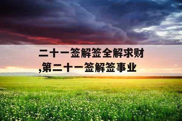 二十一签解签全解求财,第二十一签解签事业