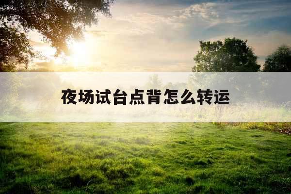 夜场试台点背怎么转运