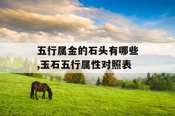 五行属金的石头有哪些,玉石五行属性对照表