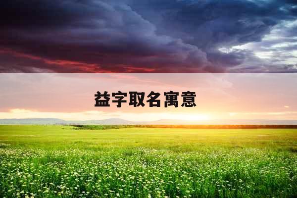 益字取名寓意  益字取名寓意