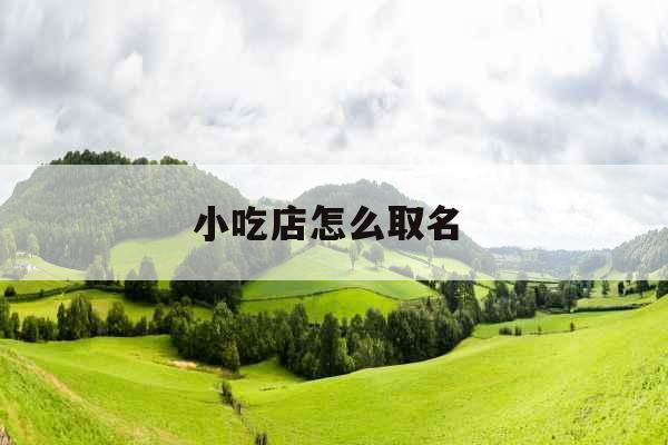 小吃店怎么取名 