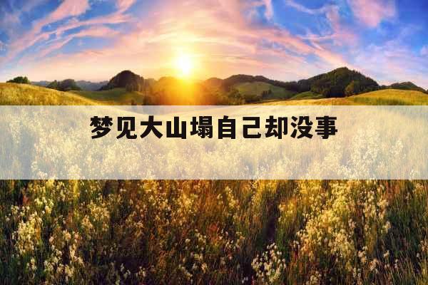 梦见大山塌自己却没事 