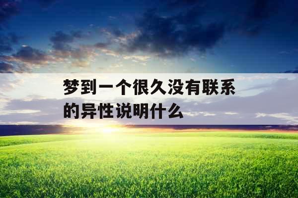 梦到一个很久没有联系的异性说明什么 