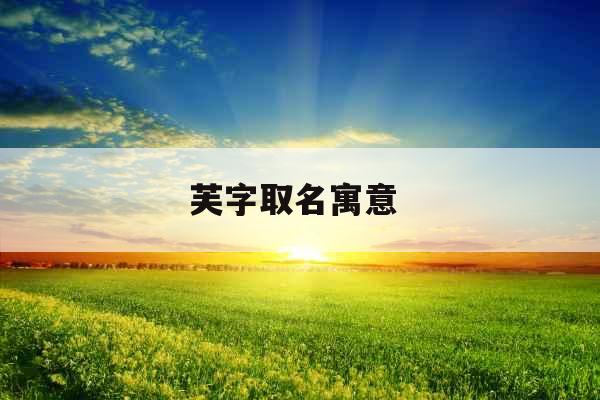 芙字取名寓意 