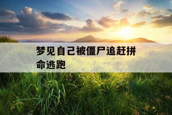 梦见自己被僵尸追赶拼命逃跑 