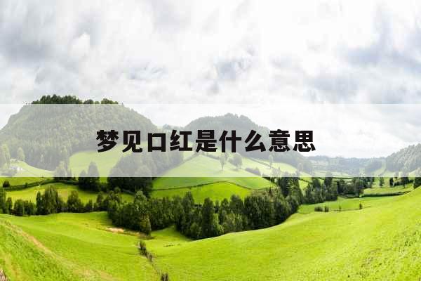 梦见口红是什么意思  梦见口红是什么意思