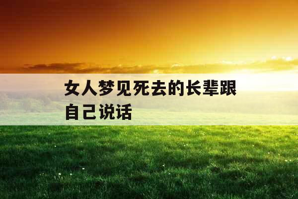 女人梦见死去的长辈跟自己说话 女人梦见死去的长辈跟自己说话