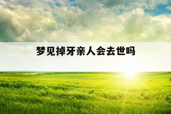 梦见掉牙亲人会去世吗 