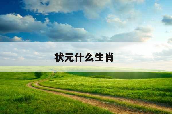 状元什么生肖  状元什么生肖