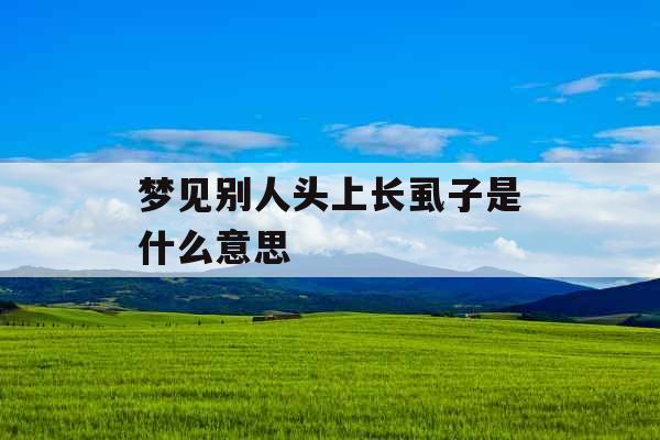 梦见别人头上长虱子是什么意思 