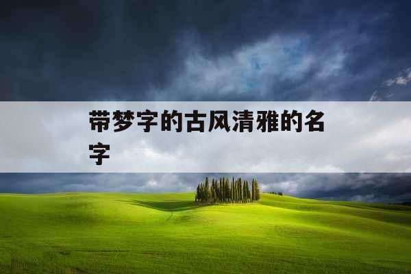 带梦字的古风清雅的名字 带梦字的古风清雅的名字
