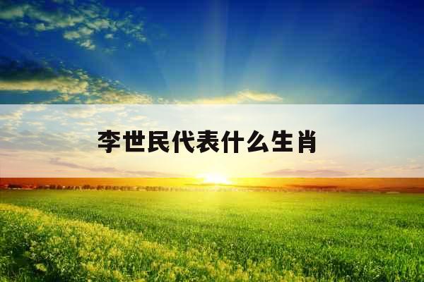 李世民代表什么生肖 