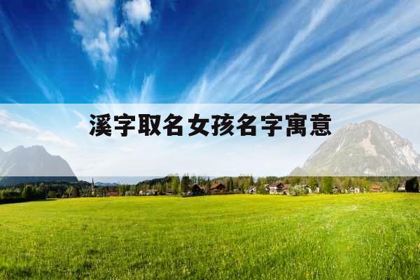 溪字取名女孩名字寓意 